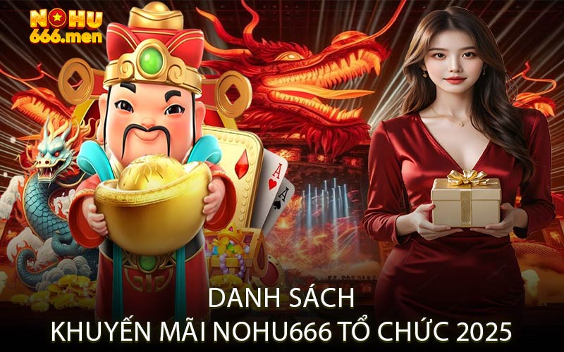 Danh sách khuyến mãi NOHU666 tổ chức 2025