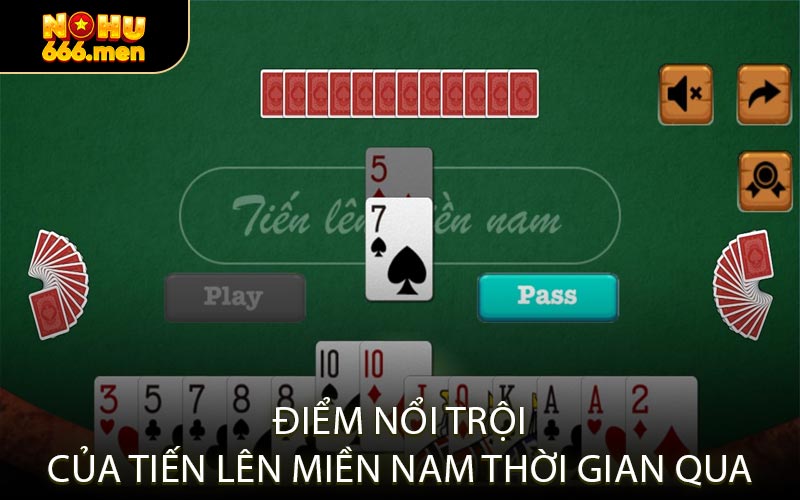 Điểm Nổi Trội Của Tiến Lên Miền Nam Thời Gian Qua