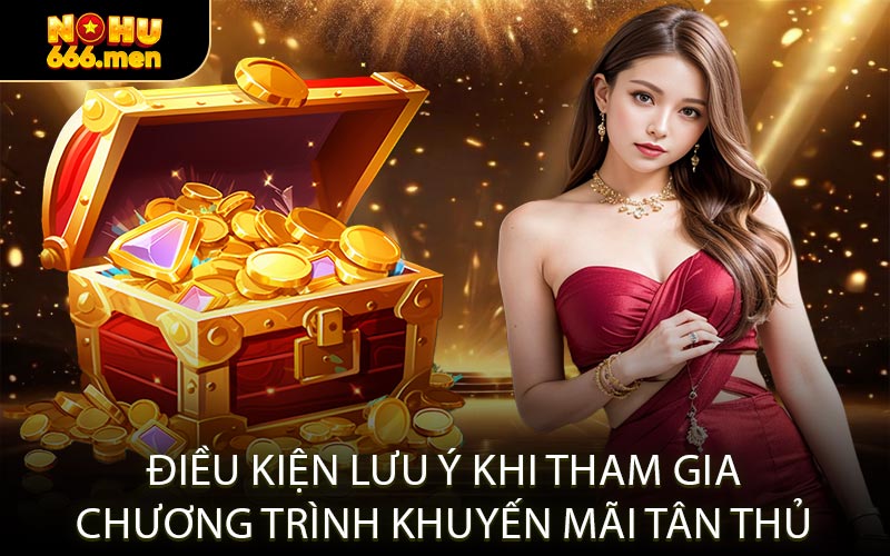 Điều Kiện Lưu Ý Khi Tham Gia Chương Trình Khuyến Mãi Tân Thủ
