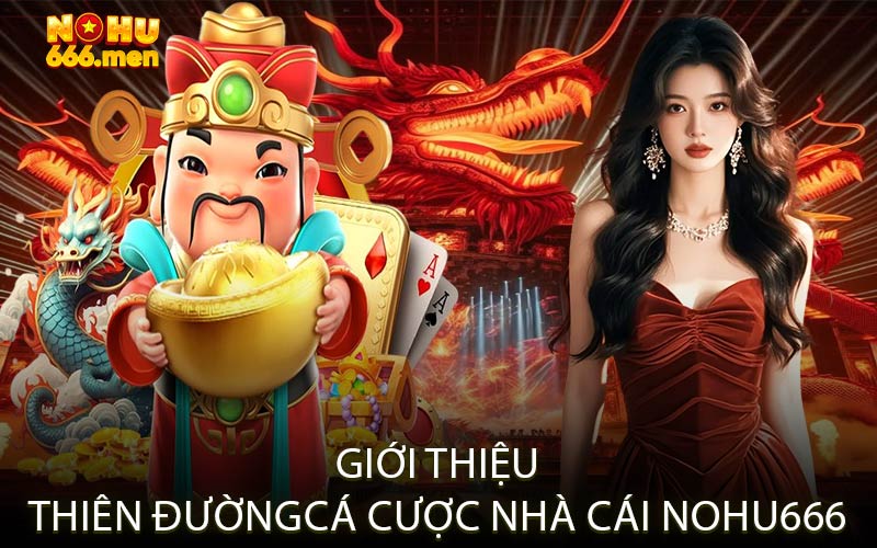 Giới thiệu thiên đường cá cược nhà cái NOHU666