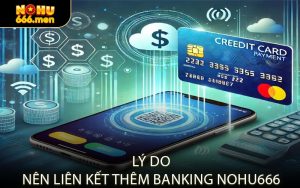 Lý Do Nên Liên Kết Thêm Banking NOHU666