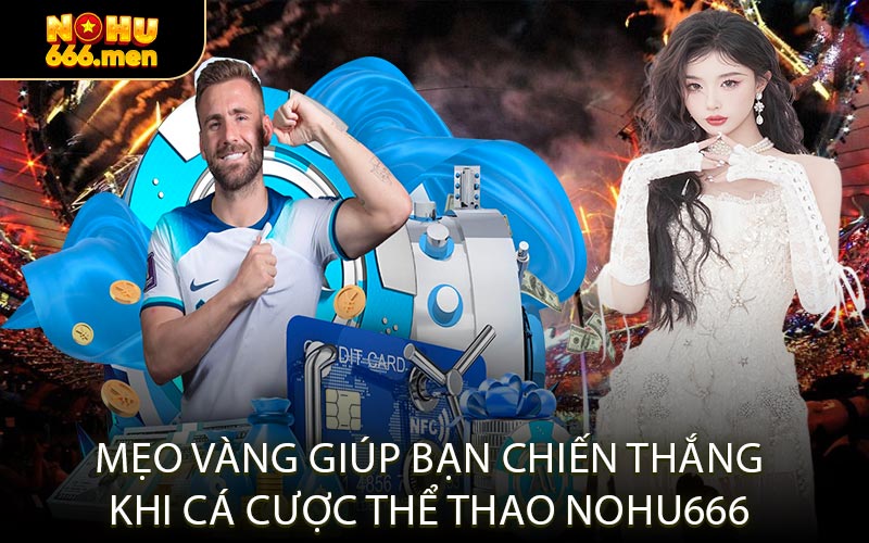 Mẹo Vàng Giúp Bạn Chiến Thắng Khi Cá Cược Thể Thao NOHU666