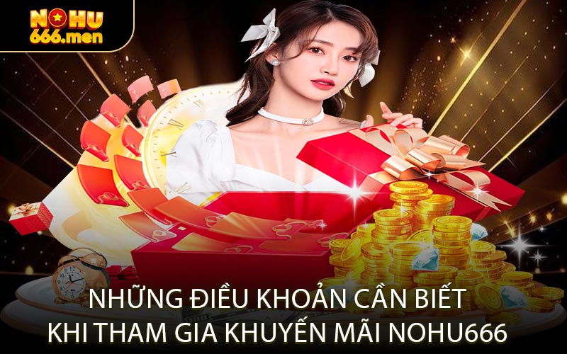 Những Điều Khoản Cần Biết Khi Tham Gia Khuyến Mãi NOHU666