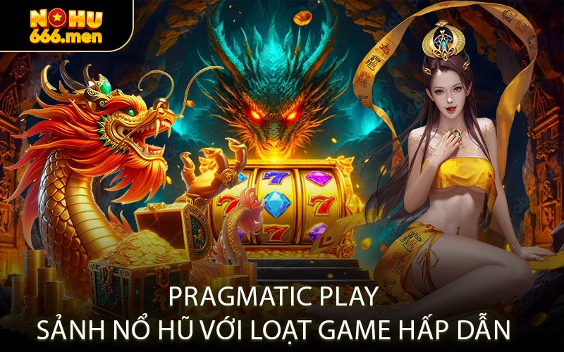 Pragmatic Play sảnh nổ hũ với loạt game hấp dẫn