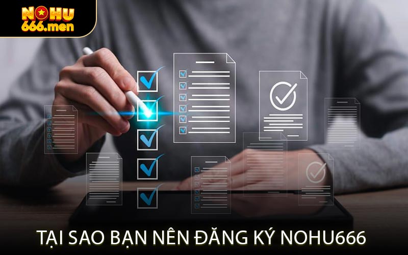 Tại Sao Bạn Nên Đăng Ký NOHU666