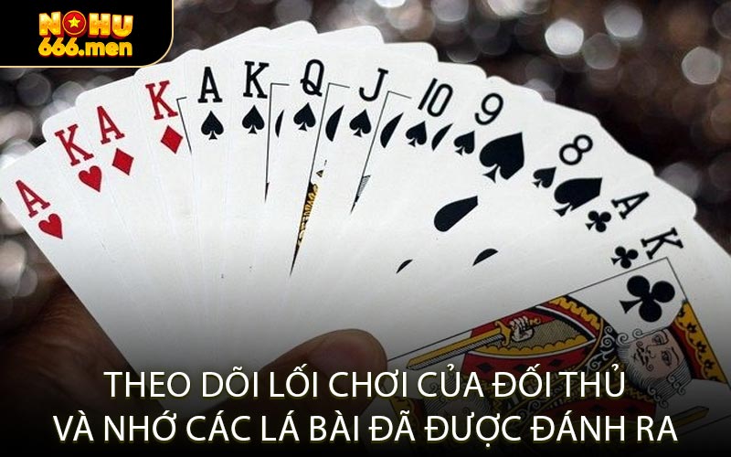 Theo dõi lối chơi của đối thủ và nhớ các lá bài đã được đánh ra