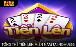 Tổng Thể Tiến Lên Miền Nam Tại NOHU666